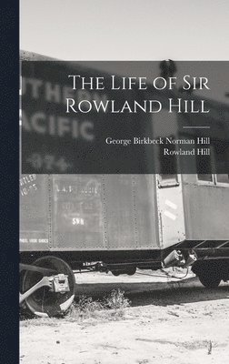 Rowland Hill, George Birkbeck Norman Hill - Life of Sir Rowland Hill, Inbunden