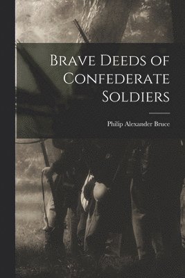Philip Alexander Bruce - Brave Deeds of Confederate Soldiers, Häftad