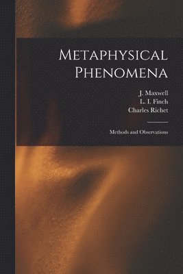 Charles Robert Richet, Joseph Maxwell, Laura I Finch - Metaphysical Phenomena; Methods and Observations, Häftad