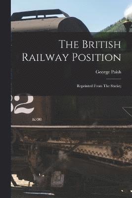 George Paish - British Railway Position; Reprinted From The Statist;, Häftad