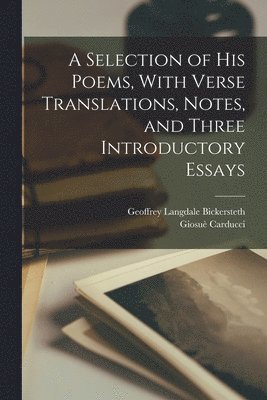 Giosuè Carducci, Geoffrey Langdale Bickersteth - Selection of his Poems, With Verse Translations, Notes, and Three Introductory Essays, Häftad
