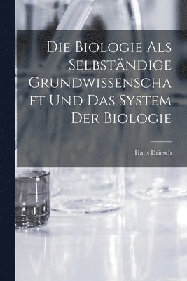 Hans Driesch - Biologie als selbständige Grundwissenschaft und das System der Biologie, Häftad