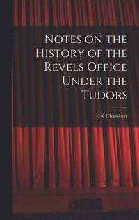 bokomslag Notes on the History of the Revels Office Under the Tudors