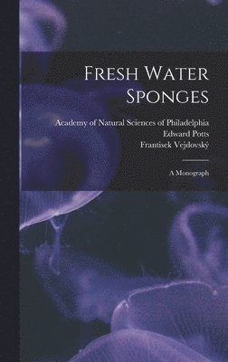 Fresh Water Sponges; A Monograph 1