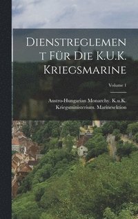 bokomslag Dienstreglement Fr Die K.U.K. Kriegsmarine; Volume 1