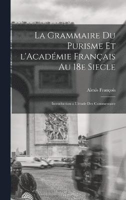 bokomslag La grammaire du purisme et l'Acadmie franais au 18e siecle; introduction a l'tude des commentaire