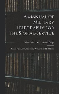 bokomslag A Manual of Military Telegraphy for the Signal-Service