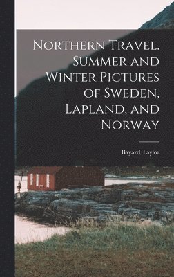 Northern Travel. Summer and Winter Pictures of Sweden, Lapland, and Norway 1