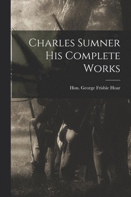 Charles Sumner his Complete Works 1