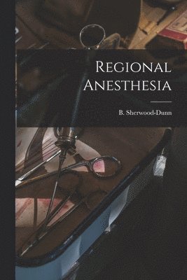 B Sherwood-Dunn, B. Sherwood-Dunn - Regional Anesthesia, Häftad