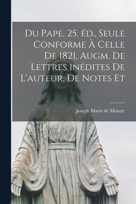 Joseph Marie De Maistre - Du pape. 25. éd., seule conforme à celle de 1821, augm. de lettres inédites de l'auteur, de notes et, Häftad