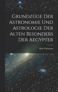 bokomslag Grundzge Der Astronomie Und Astrologie Der Alten Besonders Der Aegypter