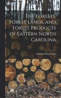 bokomslag The Forests, Forest Lands, and Forest Products of Eastern North Carolina