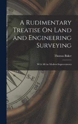 Rudimentary Treatise On Land and Engineering Surveying