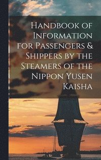 bokomslag Handbook of Information for Passengers & Shippers by the Steamers of the Nippon Yusen Kaisha