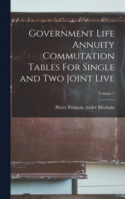 Government Life Annuity Commutation Tables For Single and Two Joint Live; Volume 1 1