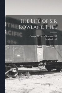 bokomslag The Life of Sir Rowland Hill