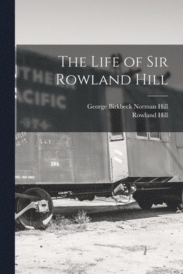 The Life of Sir Rowland Hill 1