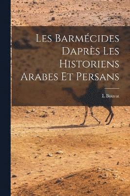 Les Barmécides Daprès les Historiens Arabes et Persans