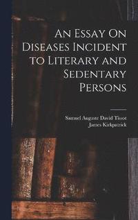 bokomslag An Essay On Diseases Incident to Literary and Sedentary Persons