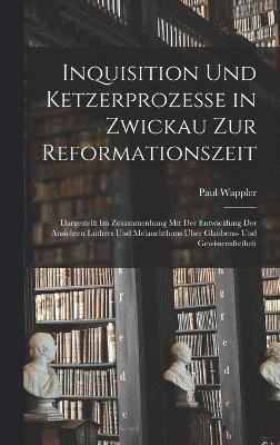 Inquisition Und Ketzerprozesse in Zwickau Zur Reformationszeit 1