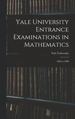 bokomslag Yale University Entrance Examinations in Mathematics