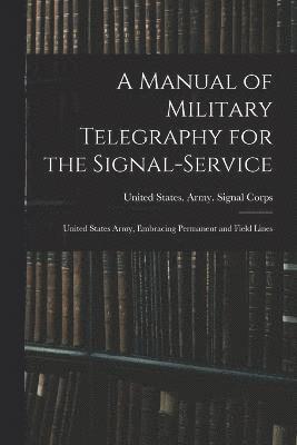 bokomslag A Manual of Military Telegraphy for the Signal-Service