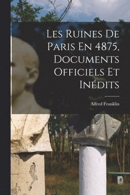 bokomslag Les Ruines De Paris En 4875, Documents Officiels Et Indits