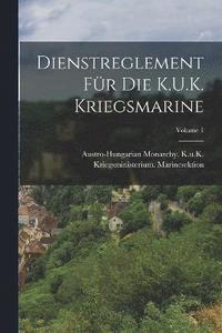 bokomslag Dienstreglement Fr Die K.U.K. Kriegsmarine; Volume 1