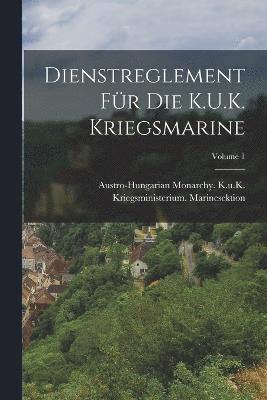 bokomslag Dienstreglement Fr Die K.U.K. Kriegsmarine; Volume 1