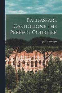 bokomslag Baldassare Castiglione the Perfect Courtier
