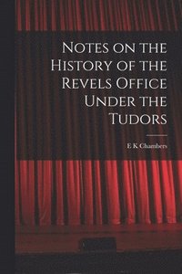 bokomslag Notes on the History of the Revels Office Under the Tudors