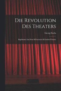 bokomslag Die Revolution des Theaters; Ergebnisse aus dem M(c)nchener K(c)nstler-Theater