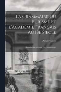 bokomslag La grammaire du purisme et l'Acadmie franais au 18e siecle; introduction a l'tude des commentaire