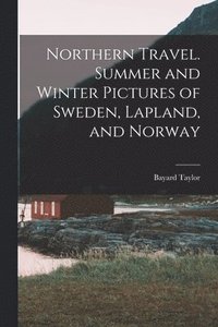 bokomslag Northern Travel. Summer and Winter Pictures of Sweden, Lapland, and Norway