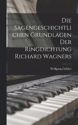 Die Sagengeschichtlichen Grundlagen Der Ringdichtung Richard Wagners 1