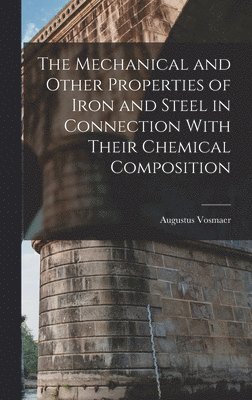 The Mechanical and Other Properties of Iron and Steel in Connection With Their Chemical Composition 1