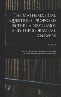 bokomslag The Mathematical Questions, Proposed in the Ladies' Diary, and Their Original Answers