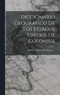 bokomslag Diccionario Geogrfico De Los Estados Unidos De Colombia