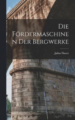 bokomslag Die Frdermaschinen Der Bergwerke