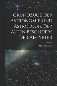 bokomslag Grundzge Der Astronomie Und Astrologie Der Alten Besonders Der Aegypter
