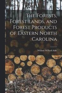 bokomslag The Forests, Forest Lands, and Forest Products of Eastern North Carolina