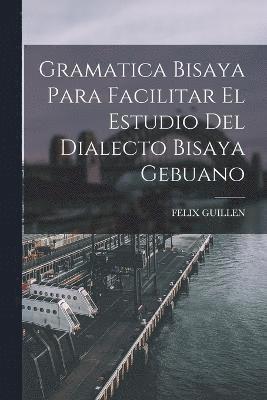 bokomslag Gramatica Bisaya Para Facilitar El Estudio Del Dialecto Bisaya Gebuano