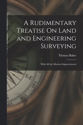 A Rudimentary Treatise On Land and Engineering Surveying 1