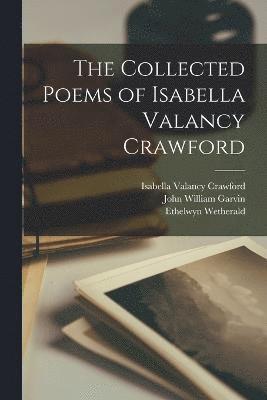 Isabella Valancy Crawford, John William Garvin, Ethelwyn Wetherald - Collected Poems of Isabella Valancy Crawford, Häftad
