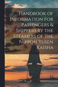 bokomslag Handbook of Information for Passengers & Shippers by the Steamers of the Nippon Yusen Kaisha