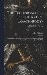 bokomslag The Technicalities of the Art of Coach-Body-Making