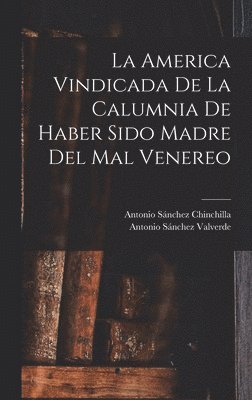 bokomslag La America Vindicada De La Calumnia De Haber Sido Madre Del Mal Venereo