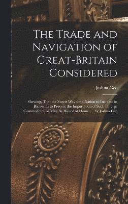 The Trade and Navigation of Great-Britain Considered 1