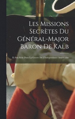 bokomslag Les Missions Secrtes Du Gnral-Major Baron De Kalb